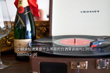 小糊涂仙酒算是什么等級的白酒算高級嗎130元500ml52  問