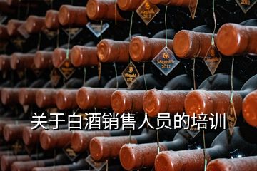 關(guān)于白酒銷售人員的培訓