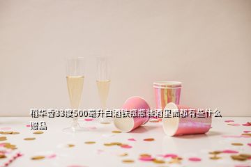 稻華香33度500毫升白酒鐵瓶瓶裝酒里面都有些什么贈(zèng)品