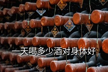 一天喝多少酒對(duì)身體好