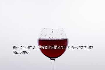 貴州茅臺(tái)酒廠集團(tuán)保健酒業(yè)有限公司出品的一品天下酒建國60周年53