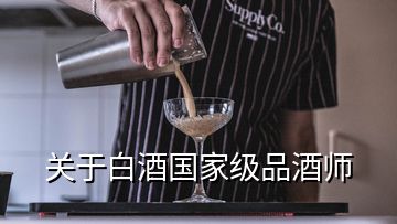 關(guān)于白酒國(guó)家級(jí)品酒師