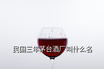 民國三年茅臺(tái)酒廠叫什么名