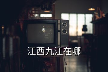 江西九江在哪