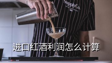 進口紅酒利潤怎么計算