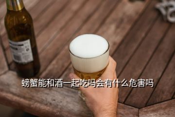 螃蟹能和酒一起吃嗎會有什么危害嗎