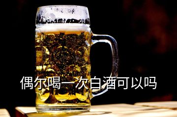 偶爾喝一次白酒可以嗎