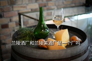 蘭陵酒廠和蘭陵美酒廠是一個廠嗎