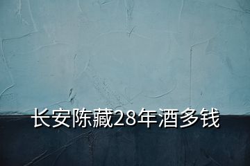 長(zhǎng)安陳藏28年酒多錢(qián)