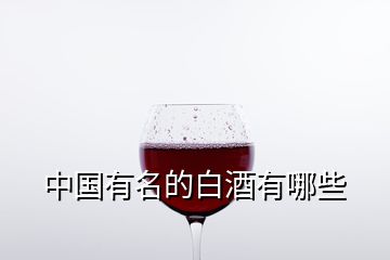 中國(guó)有名的白酒有哪些