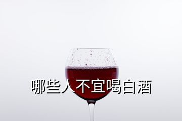 哪些人不宜喝白酒