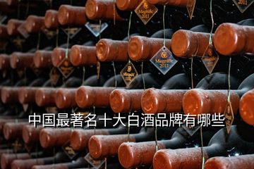 中國(guó)最著名十大白酒品牌有哪些