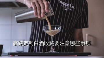 高端定制白酒收藏要注意哪些事項