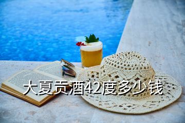 大夏貢酒42度多少錢