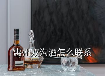 惠州雙溝酒怎么聯(lián)系