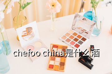 chefoo china是什么酒