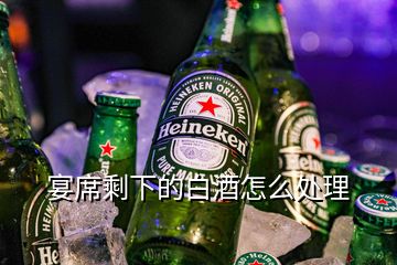 宴席剩下的白酒怎么處理