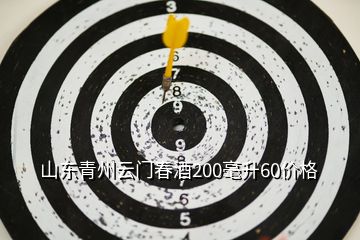 山東青州云門春酒200毫升60價(jià)格