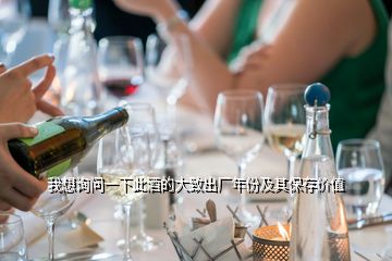 我想詢問(wèn)一下此酒的大致出廠年份及其保存價(jià)值