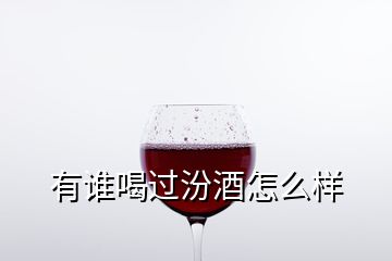 有誰喝過汾酒怎么樣