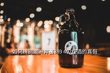 如何辨別澳洲奔富389 407紅酒的真假