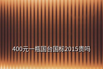 400元一瓶國臺國標2015貴嗎