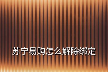 蘇寧易購怎么解除綁定