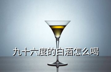 九十六度的白酒怎么喝