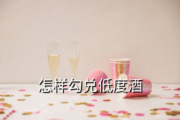 怎樣勾兌低度酒