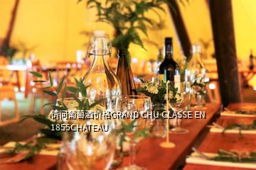 請(qǐng)問葡萄酒價(jià)格GRAND CHU CLASSE EN 1855CHATEAU