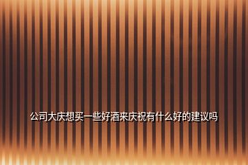 公司大慶想買一些好酒來(lái)慶祝有什么好的建議嗎