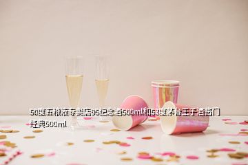 50度五糧液專賣店95紀念酒500ml和53度茅臺王子酒醬門經典500ml