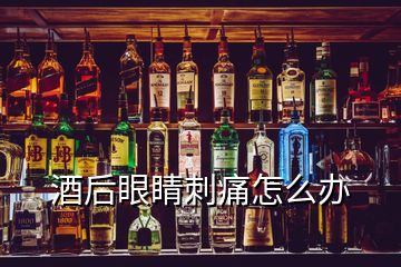 酒后眼睛刺痛怎么辦