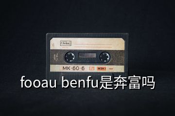 fooau benfu是奔富嗎