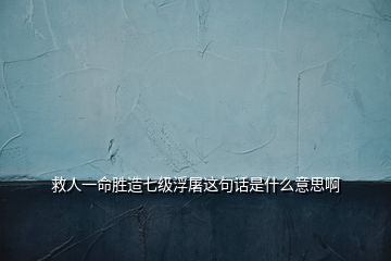 救人一命勝造七級浮屠這句話是什么意思啊