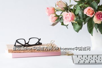 誰(shuí)知道dior中國(guó)官方網(wǎng) OR homme中國(guó)官網(wǎng)