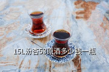 15L汾杏53原酒多少錢(qián)一瓶