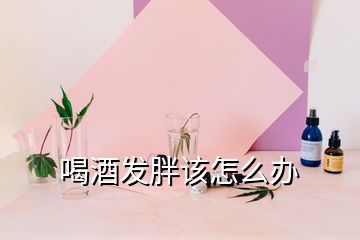 喝酒發(fā)胖該怎么辦