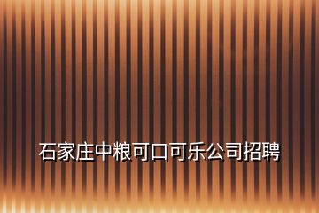 石家莊中糧可口可樂公司招聘