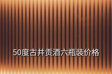 50度古井貢酒六瓶裝價格