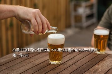 柏漠莊園紅酒價格掃描是7506建議零售價是298元到底是6瓶一件298