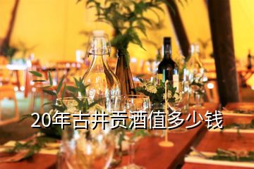 20年古井貢酒值多少錢(qián)