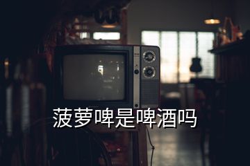 菠蘿啤是啤酒嗎