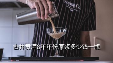 古井貢酒8年年份原漿多少錢一瓶