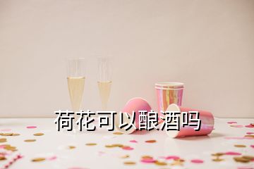 荷花可以釀酒嗎