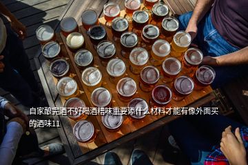 自家釀完酒不好喝酒糟味重要添什么材料才能有像外面買(mǎi)的酒味11