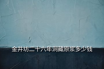 金井坊二十六年洞藏原漿多少錢