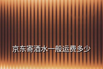 京東寄酒水一般運(yùn)費(fèi)多少