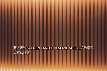 有人喝過(guò)GOLDEN CASTLE RESERVE SHIRAZ這款酒嗎大概價(jià)格多