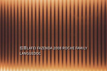 拉菲LAFEI FAZENDA 2008 ROCHE FAMILY LANGUEDOC